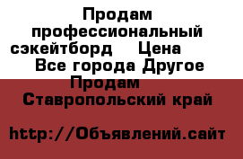 Продам профессиональный сэкейтборд  › Цена ­ 5 000 - Все города Другое » Продам   . Ставропольский край